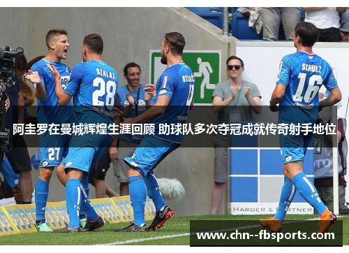 阿圭罗在曼城辉煌生涯回顾 助球队多次夺冠成就传奇射手地位