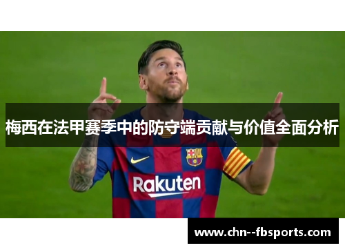 梅西在法甲赛季中的防守端贡献与价值全面分析